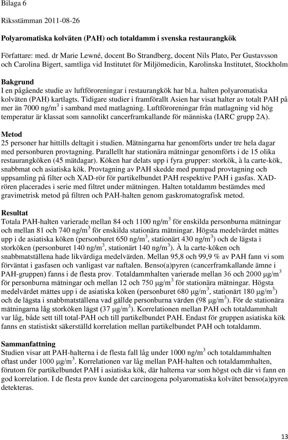 av luftföroreningar i restaurangkök har bl.a. halten polyaromatiska kolväten (PAH) kartlagts.