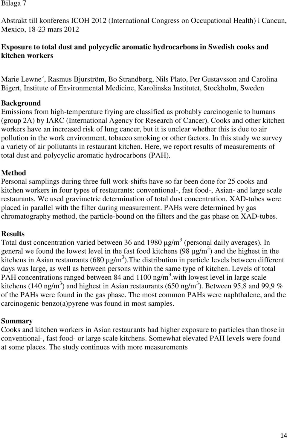 Background Emissions from high-temperature frying are classified as probably carcinogenic to humans (group 2A) by IARC (International Agency for Research of Cancer).