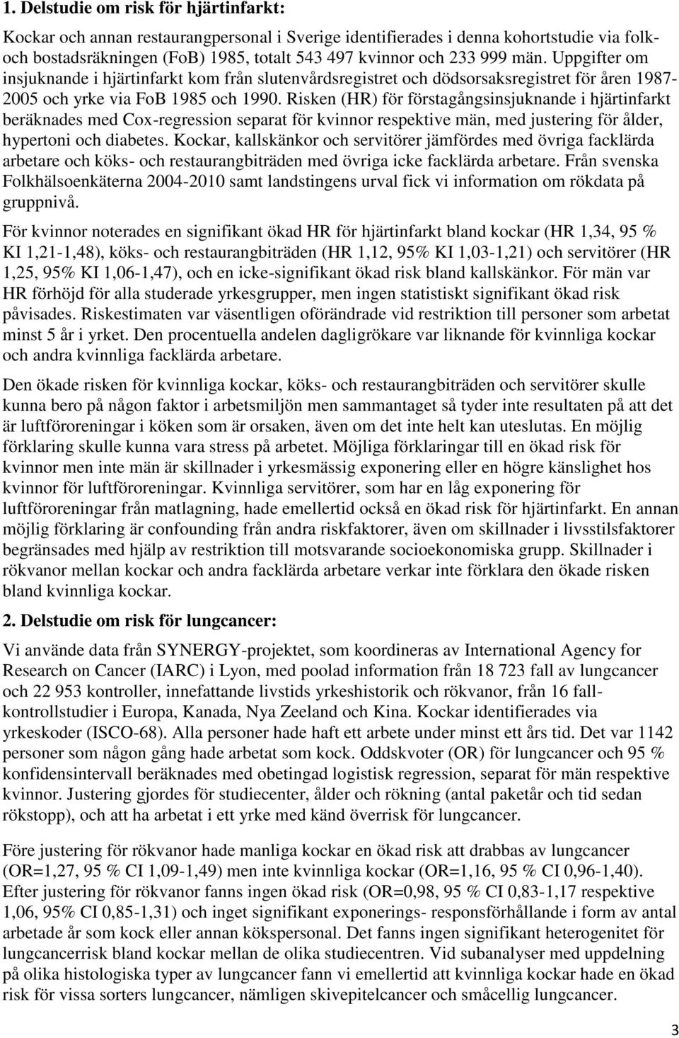 Risken (HR) för förstagångsinsjuknande i hjärtinfarkt beräknades med Cox-regression separat för kvinnor respektive män, med justering för ålder, hypertoni och diabetes.