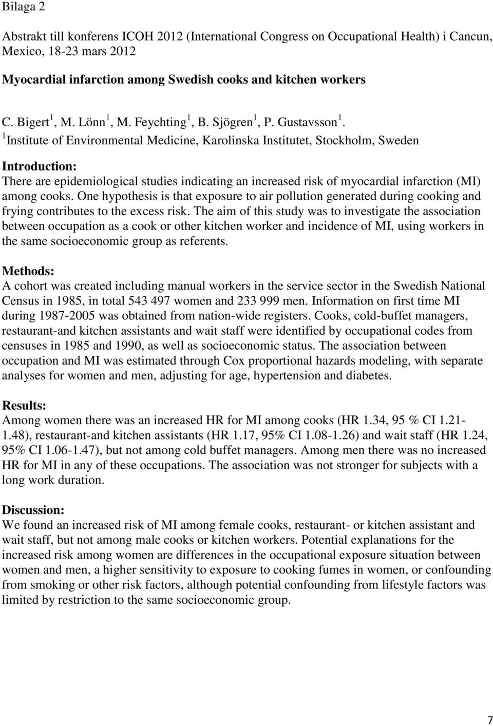 1 Institute of Environmental Medicine, Karolinska Institutet, Stockholm, Sweden Introduction: There are epidemiological studies indicating an increased risk of myocardial infarction (MI) among cooks.