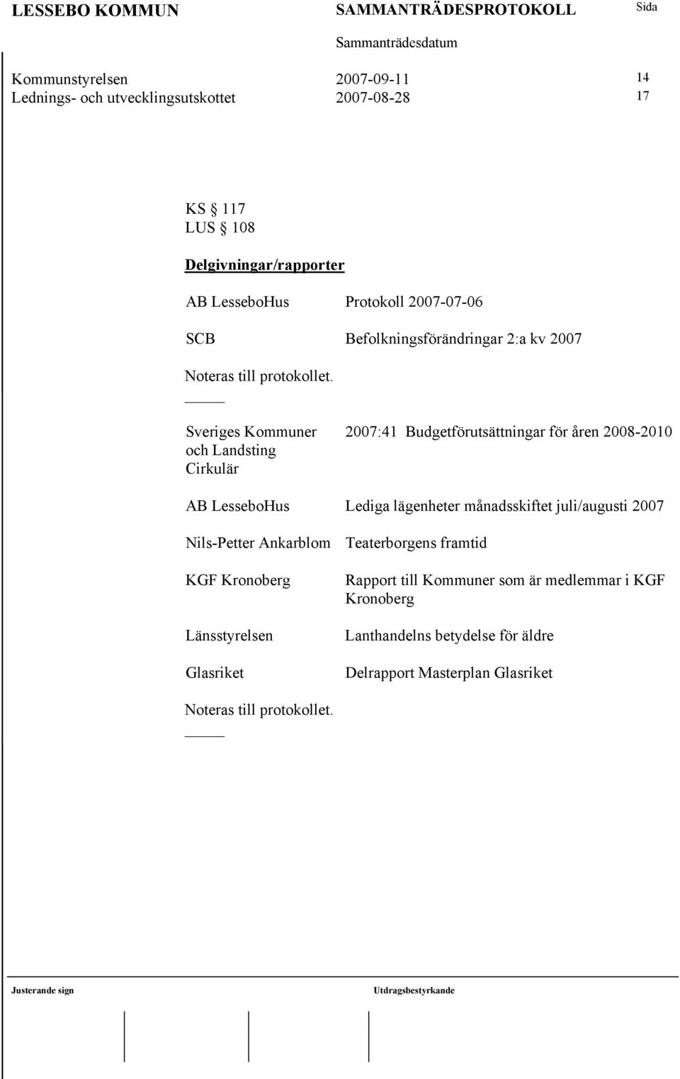 Sveriges Kommuner och Landsting Cirkulär 2007:41 Budgetförutsättningar för åren 2008-2010 AB LesseboHus Lediga lägenheter månadsskiftet juli/augusti