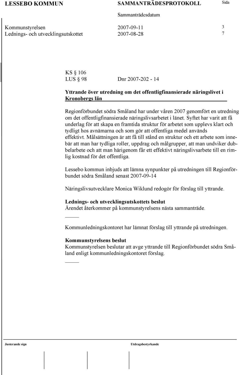 Syftet har varit att få underlag för att skapa en framtida struktur för arbetet som upplevs klart och tydligt hos avnämarna och som gör att offentliga medel används effektivt.