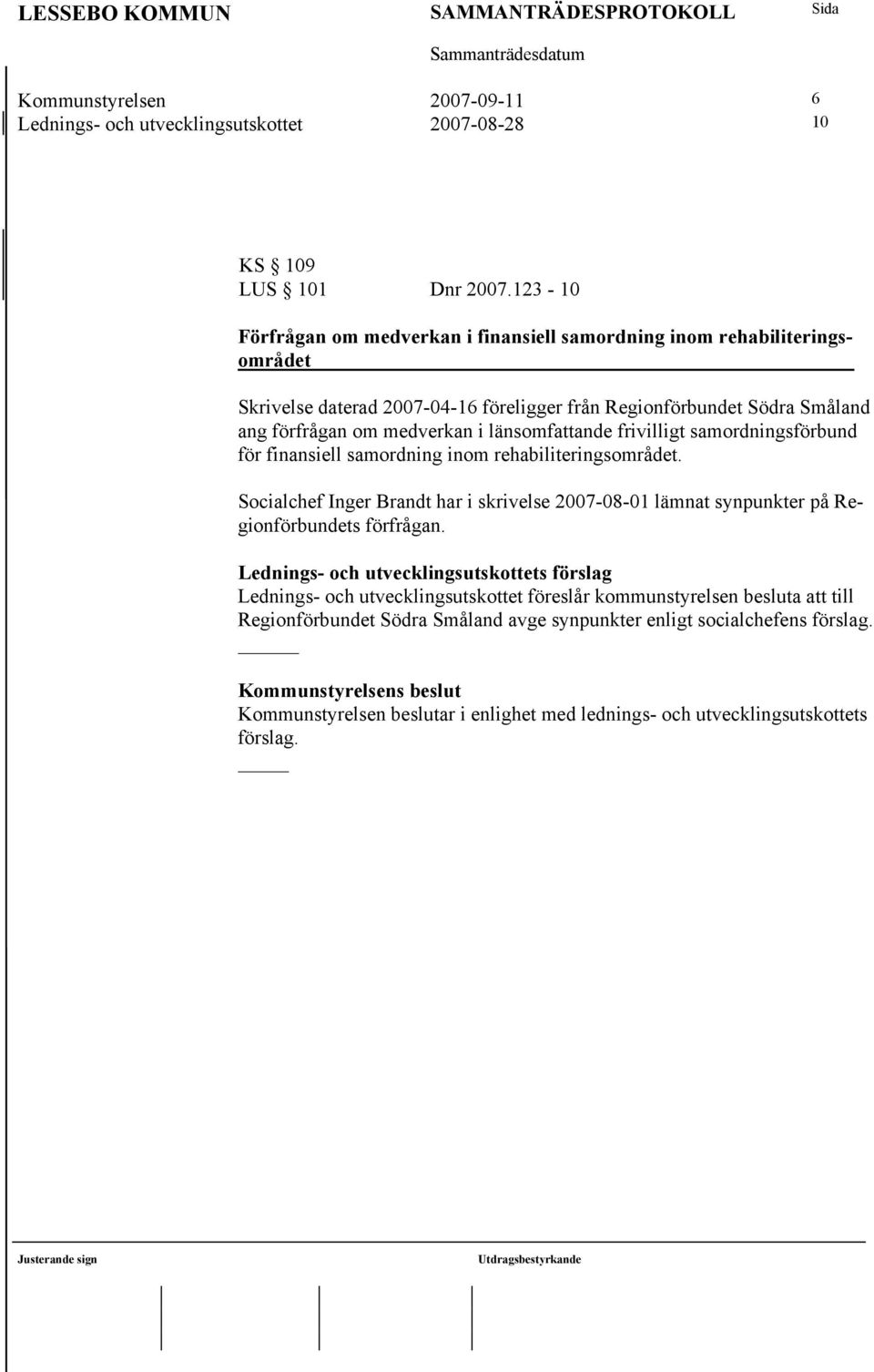 länsomfattande frivilligt samordningsförbund för finansiell samordning inom rehabiliteringsområdet. Socialchef Inger Brandt har i skrivelse 2007-08-01 lämnat synpunkter på Regionförbundets förfrågan.