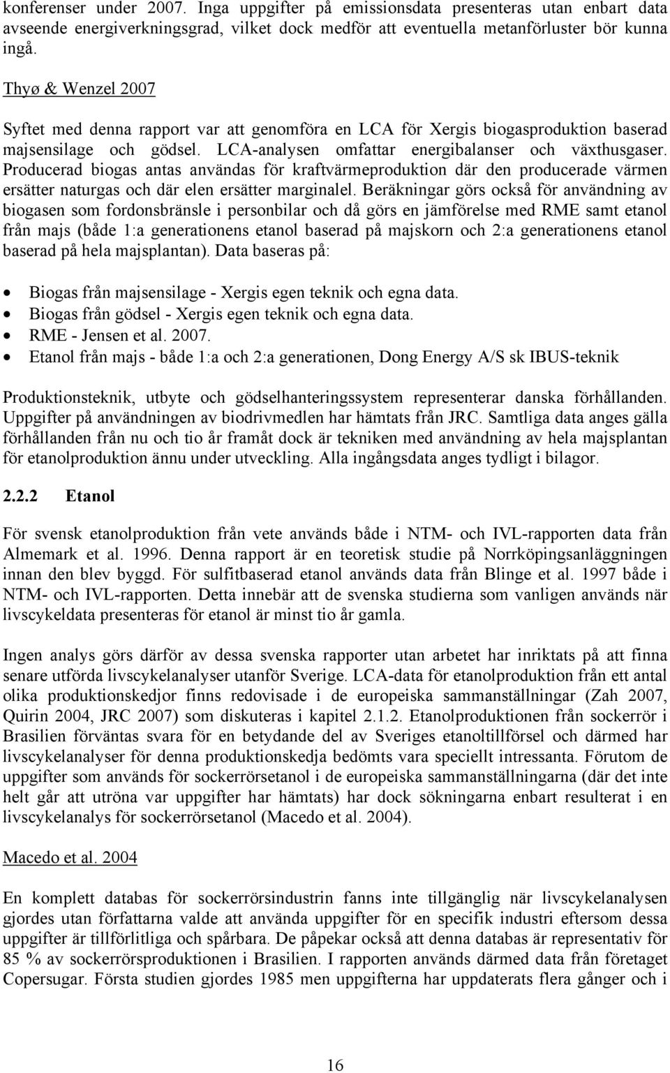 Producerad biogas antas användas för kraftvärmeproduktion där den producerade värmen ersätter naturgas och där elen ersätter marginalel.