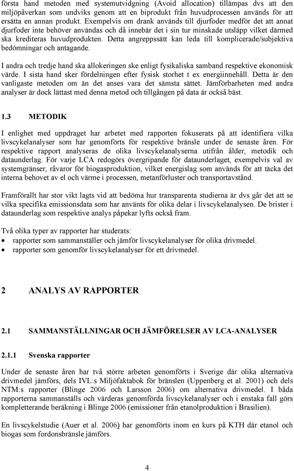 Detta angreppssätt kan leda till komplicerade/subjektiva bedömningar och antagande. I andra och tredje hand ska allokeringen ske enligt fysikaliska samband respektive ekonomisk värde.