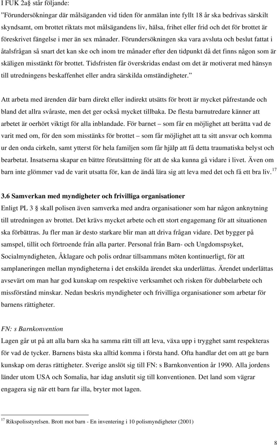 Förundersökningen ska vara avsluta och beslut fattat i åtalsfrågan så snart det kan ske och inom tre månader efter den tidpunkt då det finns någon som är skäligen misstänkt för brottet.