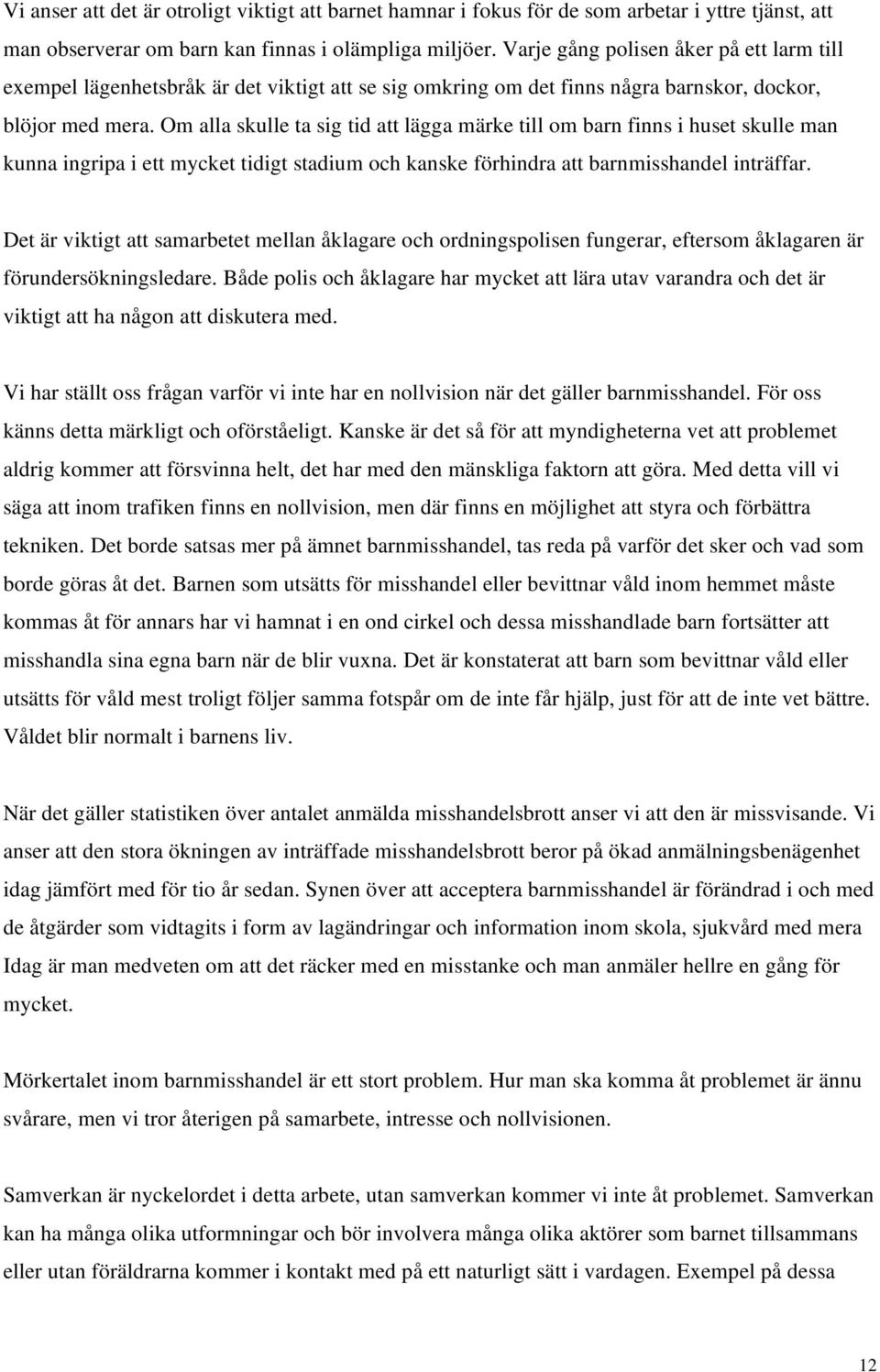 Om alla skulle ta sig tid att lägga märke till om barn finns i huset skulle man kunna ingripa i ett mycket tidigt stadium och kanske förhindra att barnmisshandel inträffar.