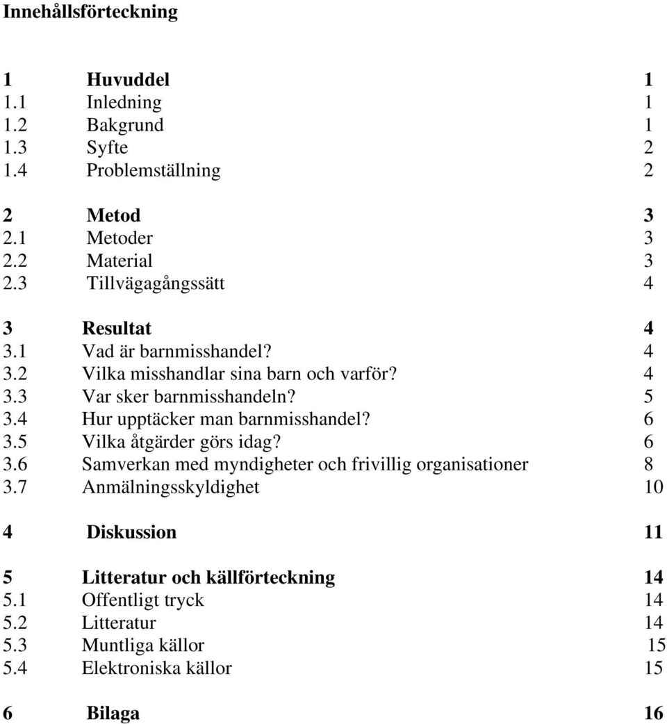 4 Hur upptäcker man barnmisshandel? 6 3.5 Vilka åtgärder görs idag? 6 3.6 Samverkan med myndigheter och frivillig organisationer 8 3.