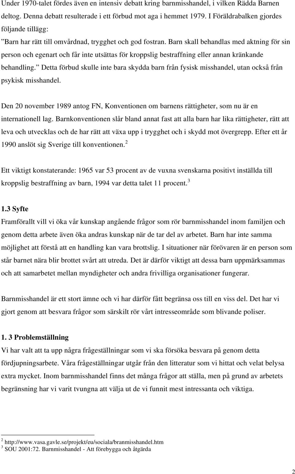 Barn skall behandlas med aktning för sin person och egenart och får inte utsättas för kroppslig bestraffning eller annan kränkande behandling.