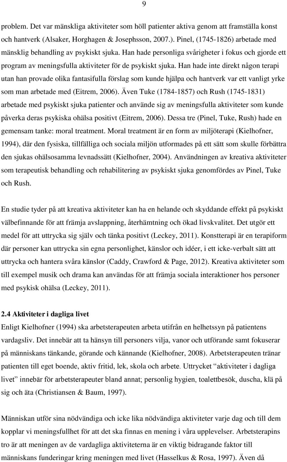 Han hade inte direkt någon terapi utan han provade olika fantasifulla förslag som kunde hjälpa och hantverk var ett vanligt yrke som man arbetade med (Eitrem, 2006).