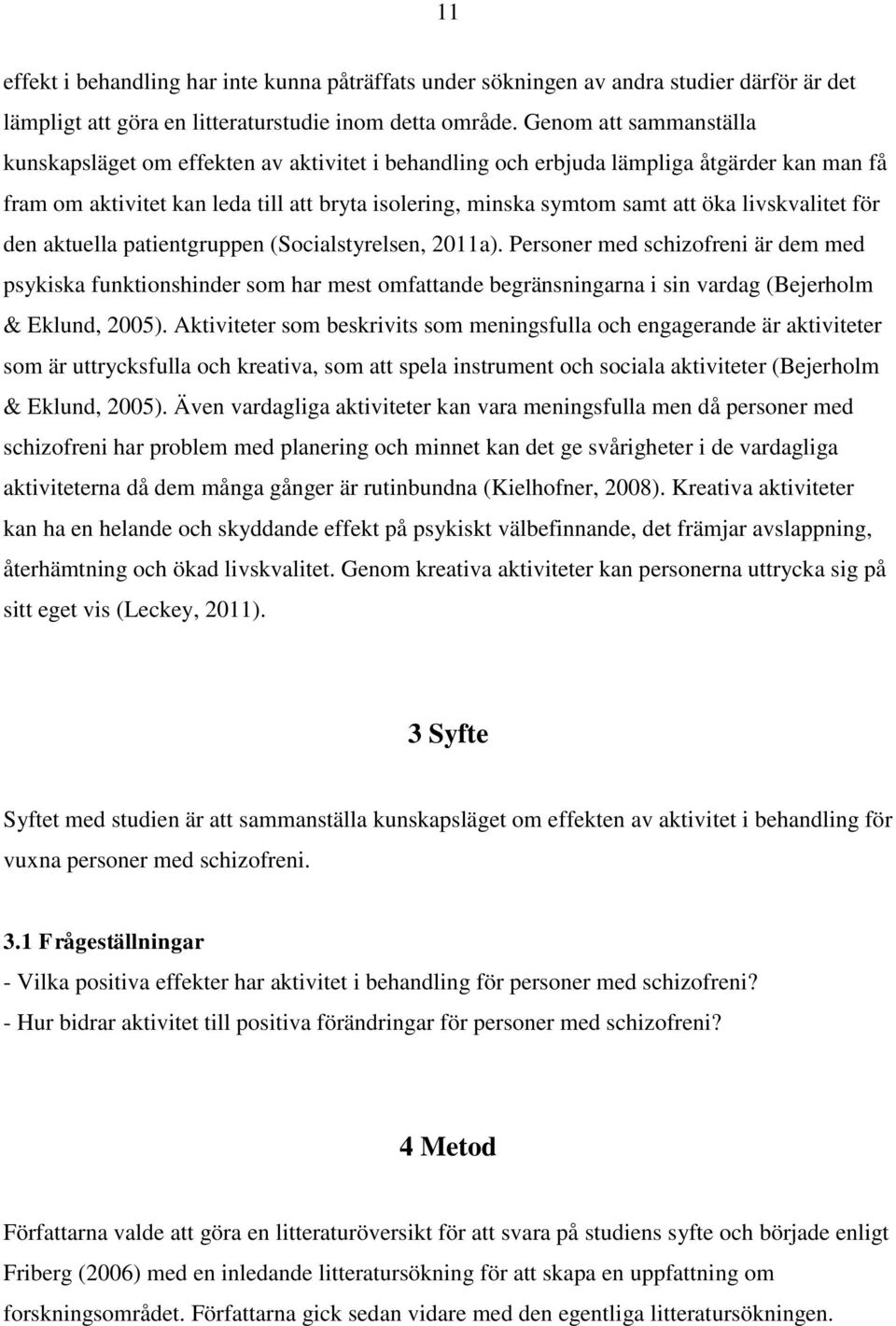 livskvalitet för den aktuella patientgruppen (Socialstyrelsen, 2011a).