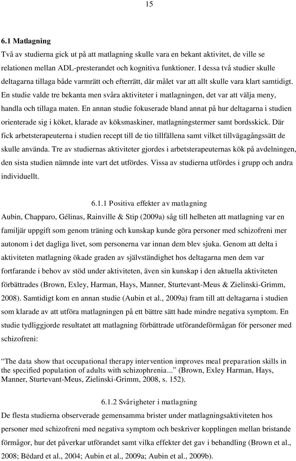 En studie valde tre bekanta men svåra aktiviteter i matlagningen, det var att välja meny, handla och tillaga maten.