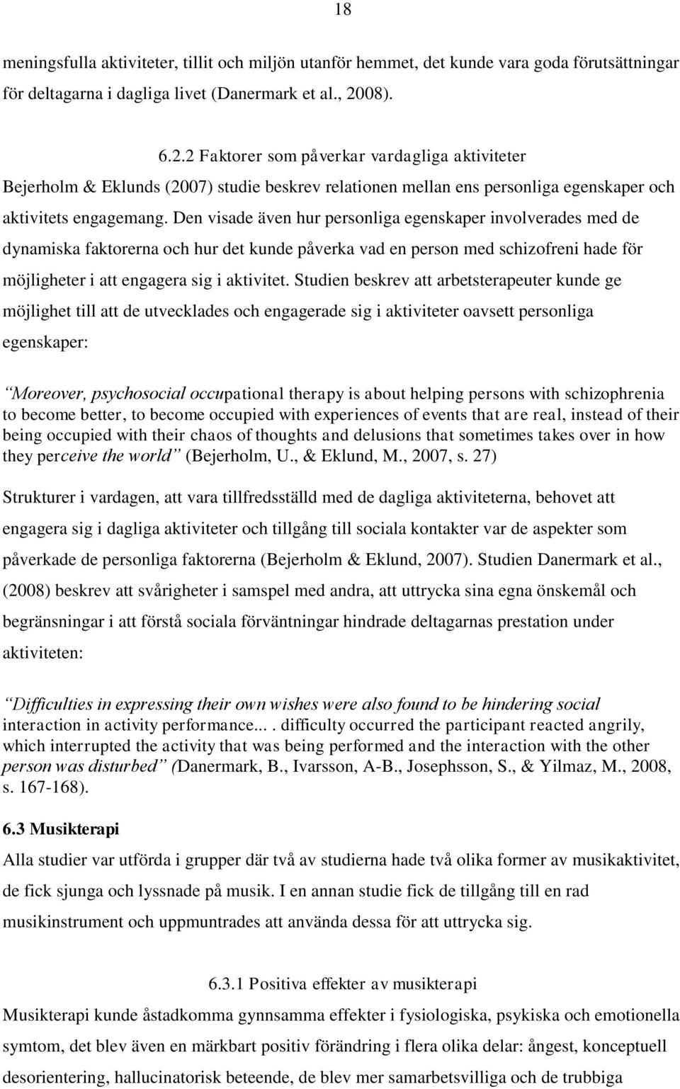 Den visade även hur personliga egenskaper involverades med de dynamiska faktorerna och hur det kunde påverka vad en person med schizofreni hade för möjligheter i att engagera sig i aktivitet.