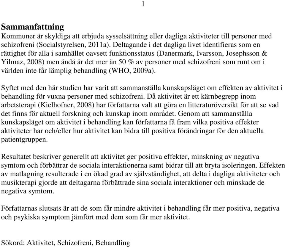 schizofreni som runt om i världen inte får lämplig behandling (WHO, 2009a).