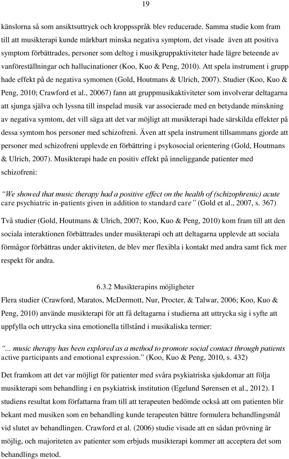 av vanföreställningar och hallucinationer (Koo, Kuo & Peng, 2010). Att spela instrument i grupp hade effekt på de negativa symomen (Gold, Houtmans & Ulrich, 2007).