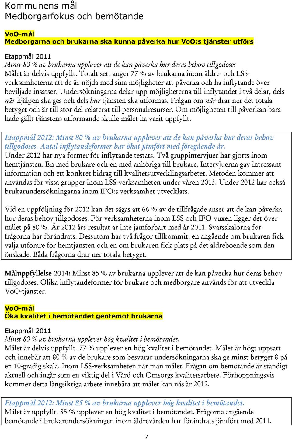 Undersökningarna delar upp möjligheterna till inflytandet i två delar, dels när hjälpen ska ges och dels hur tjänsten ska utformas.