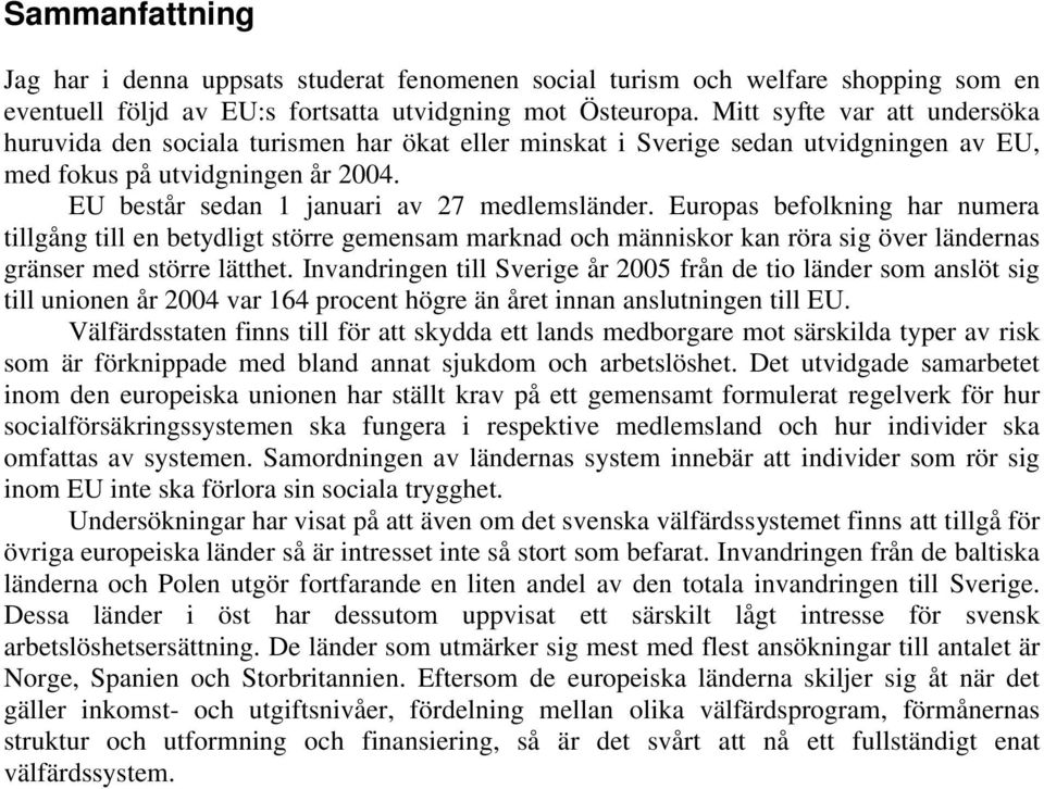 Europas befolkning har numera tillgång till en betydligt större gemensam marknad och människor kan röra sig över ländernas gränser med större lätthet.