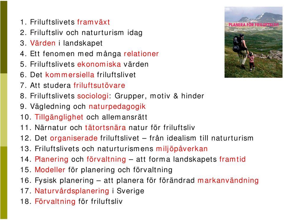 Tillgänglighet och allemansrätt 11. Närnatur och tätortsnära natur för friluftsliv 12. Det organiserade friluftslivet från idealism till naturturism 13.