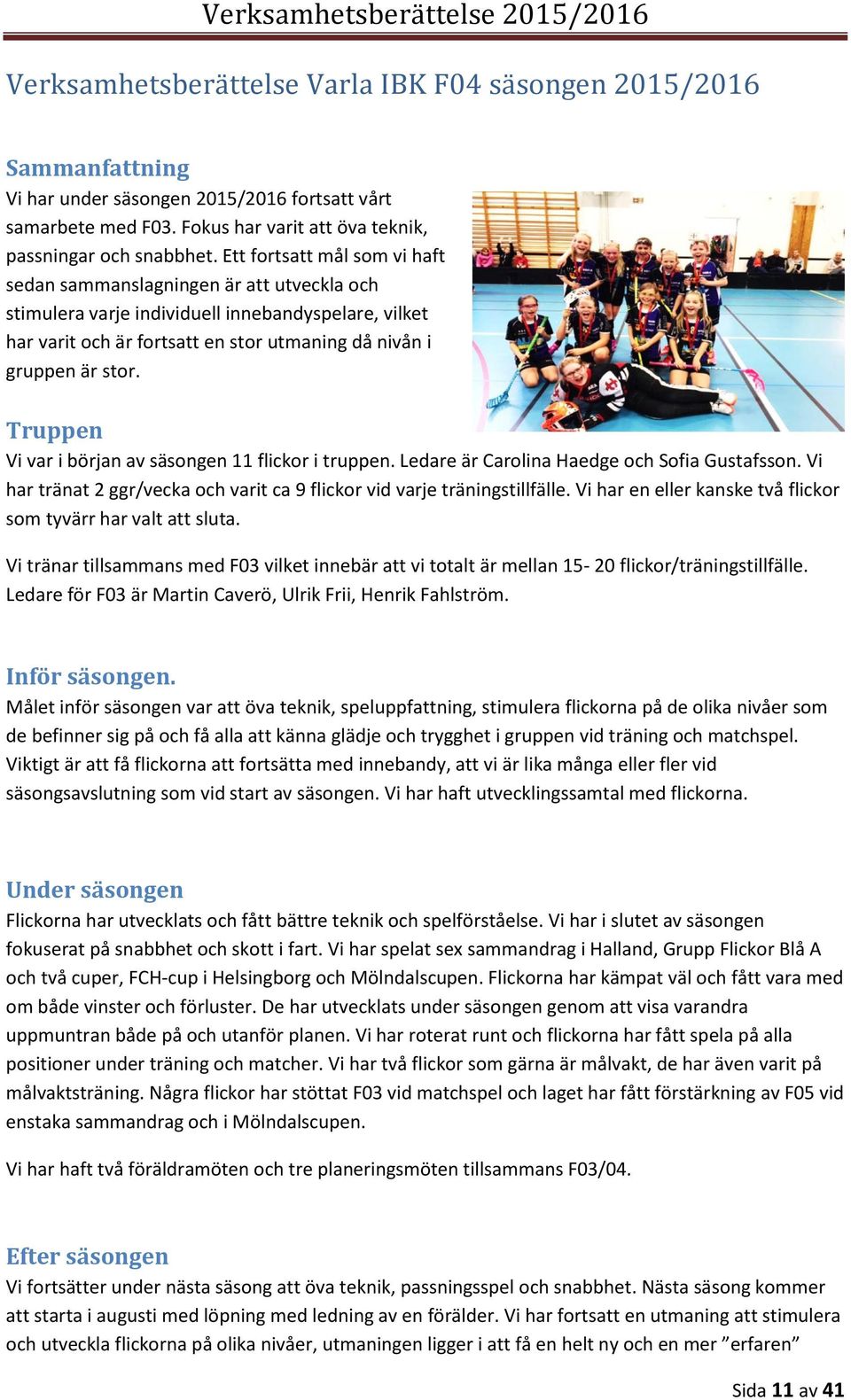 Truppen Vi var i början av säsongen 11 flickor i truppen. Ledare är Carolina Haedge och Sofia Gustafsson. Vi har tränat 2 ggr/vecka och varit ca 9 flickor vid varje träningstillfälle.