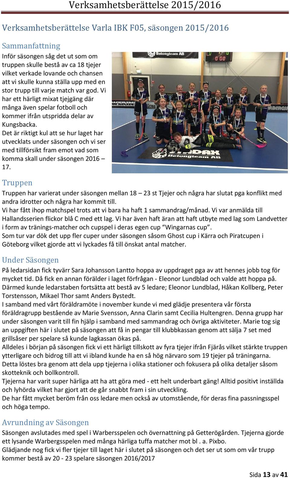 Det är riktigt kul att se hur laget har utvecklats under säsongen och vi ser med tillförsikt fram emot vad som komma skall under säsongen 2016 17.