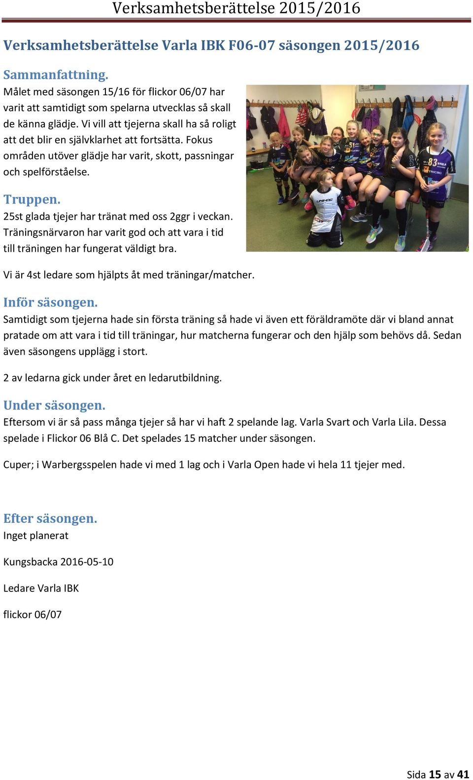 25st glada tjejer har tränat med oss 2ggr i veckan. Träningsnärvaron har varit god och att vara i tid till träningen har fungerat väldigt bra. Vi är 4st ledare som hjälpts åt med träningar/matcher.
