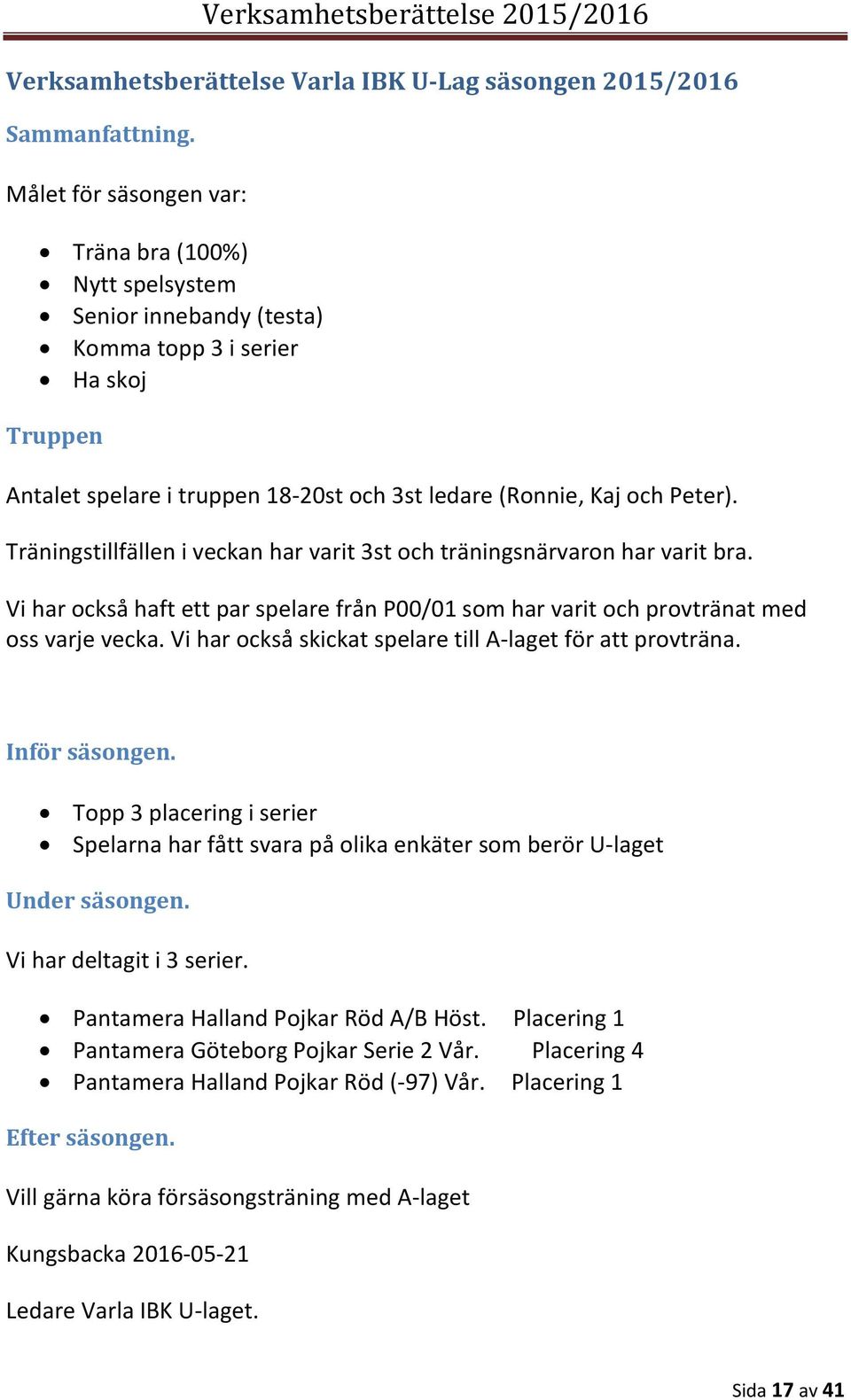 Träningstillfällen i veckan har varit 3st och träningsnärvaron har varit bra. Vi har också haft ett par spelare från P00/01 som har varit och provtränat med oss varje vecka.