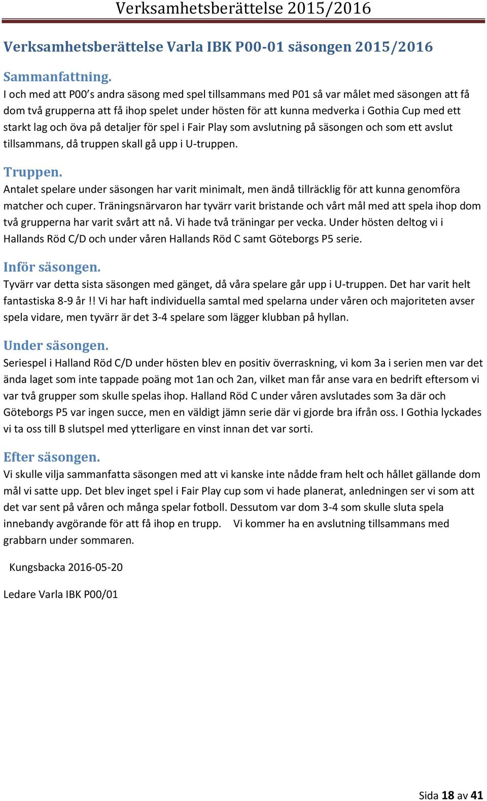 och öva på detaljer för spel i Fair Play som avslutning på säsongen och som ett avslut tillsammans, då truppen skall gå upp i U-truppen. Truppen.