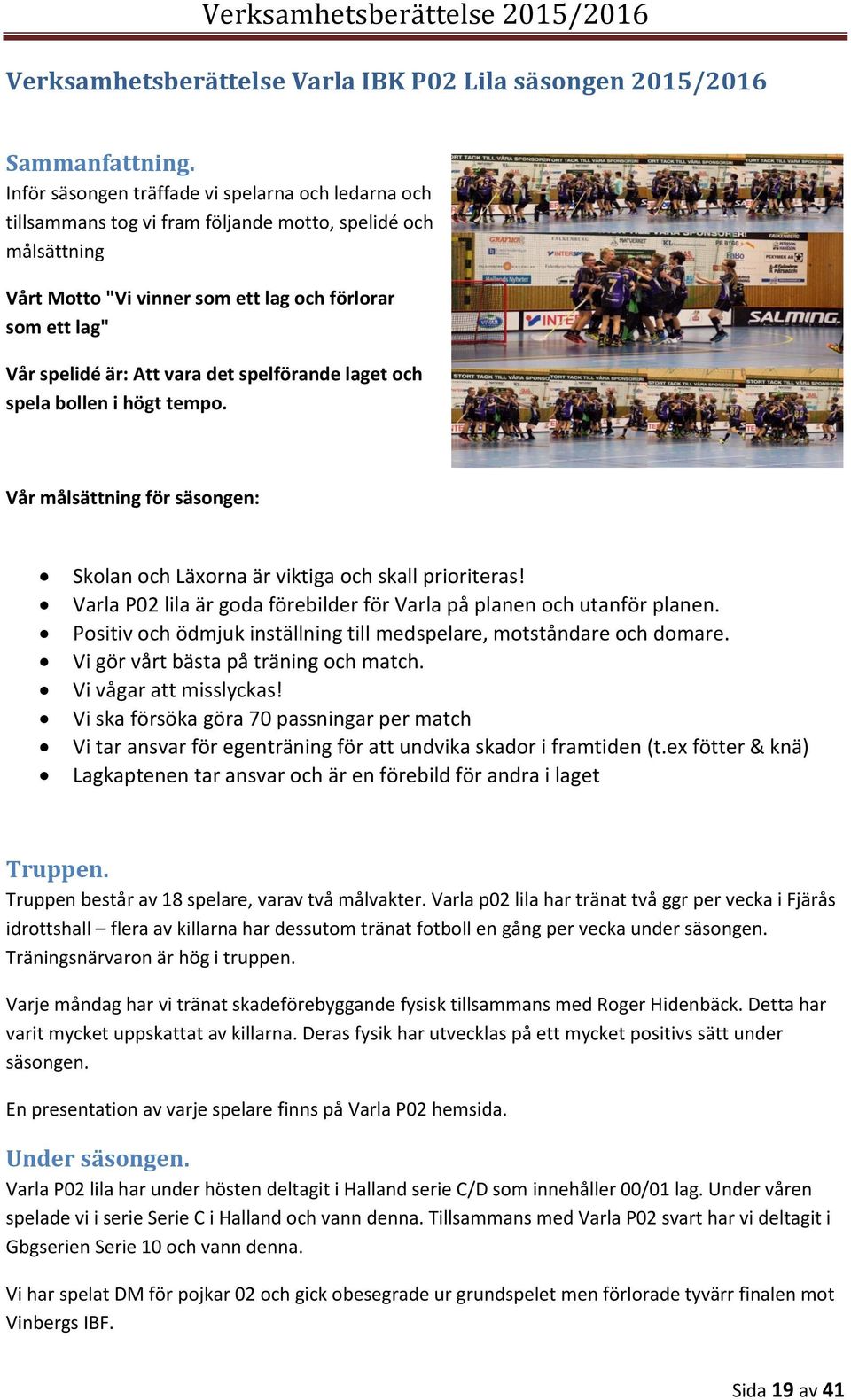 vara det spelförande laget och spela bollen i högt tempo. Vår målsättning för säsongen: Skolan och Läxorna är viktiga och skall prioriteras!
