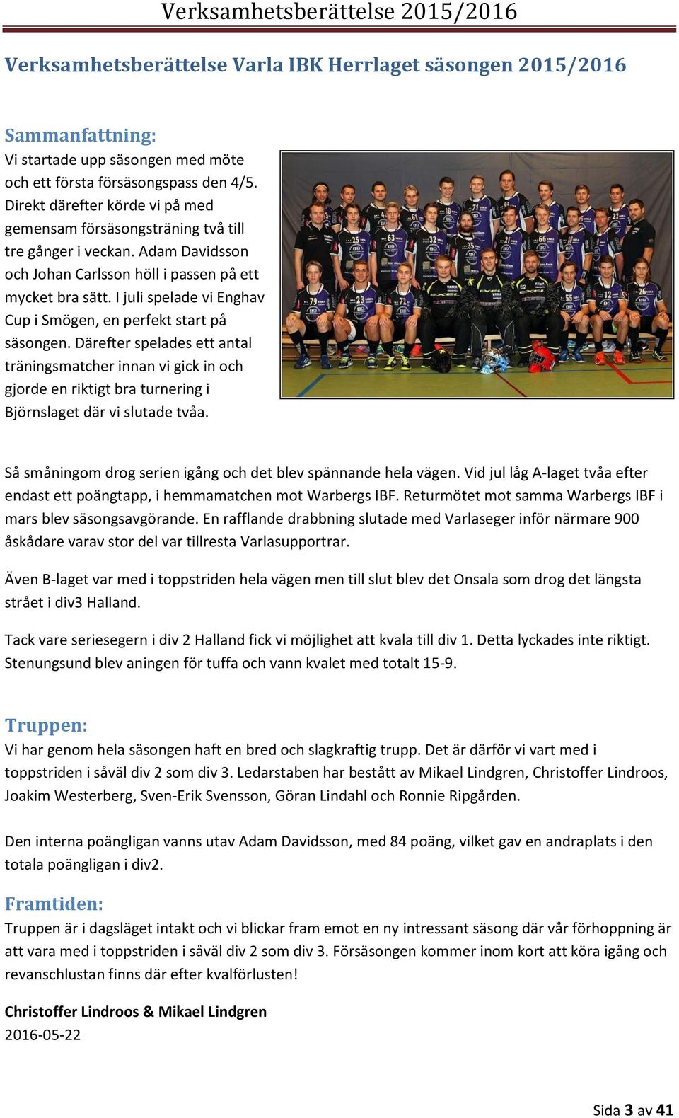 I juli spelade vi Enghav Cup i Smögen, en perfekt start på säsongen. Därefter spelades ett antal träningsmatcher innan vi gick in och gjorde en riktigt bra turnering i Björnslaget där vi slutade tvåa.