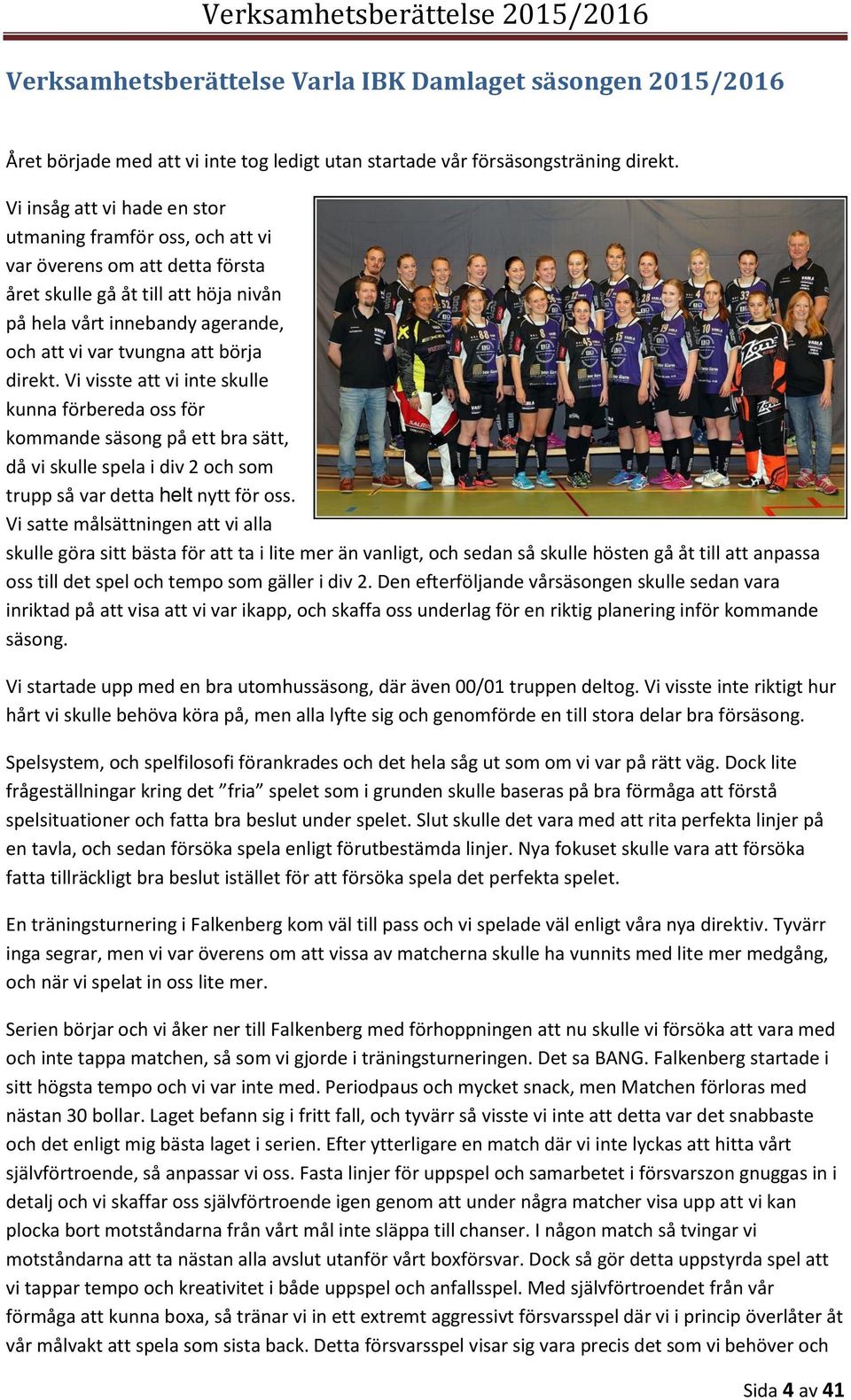 direkt. Vi visste att vi inte skulle kunna förbereda oss för kommande säsong på ett bra sätt, då vi skulle spela i div 2 och som trupp så var detta helt nytt för oss.