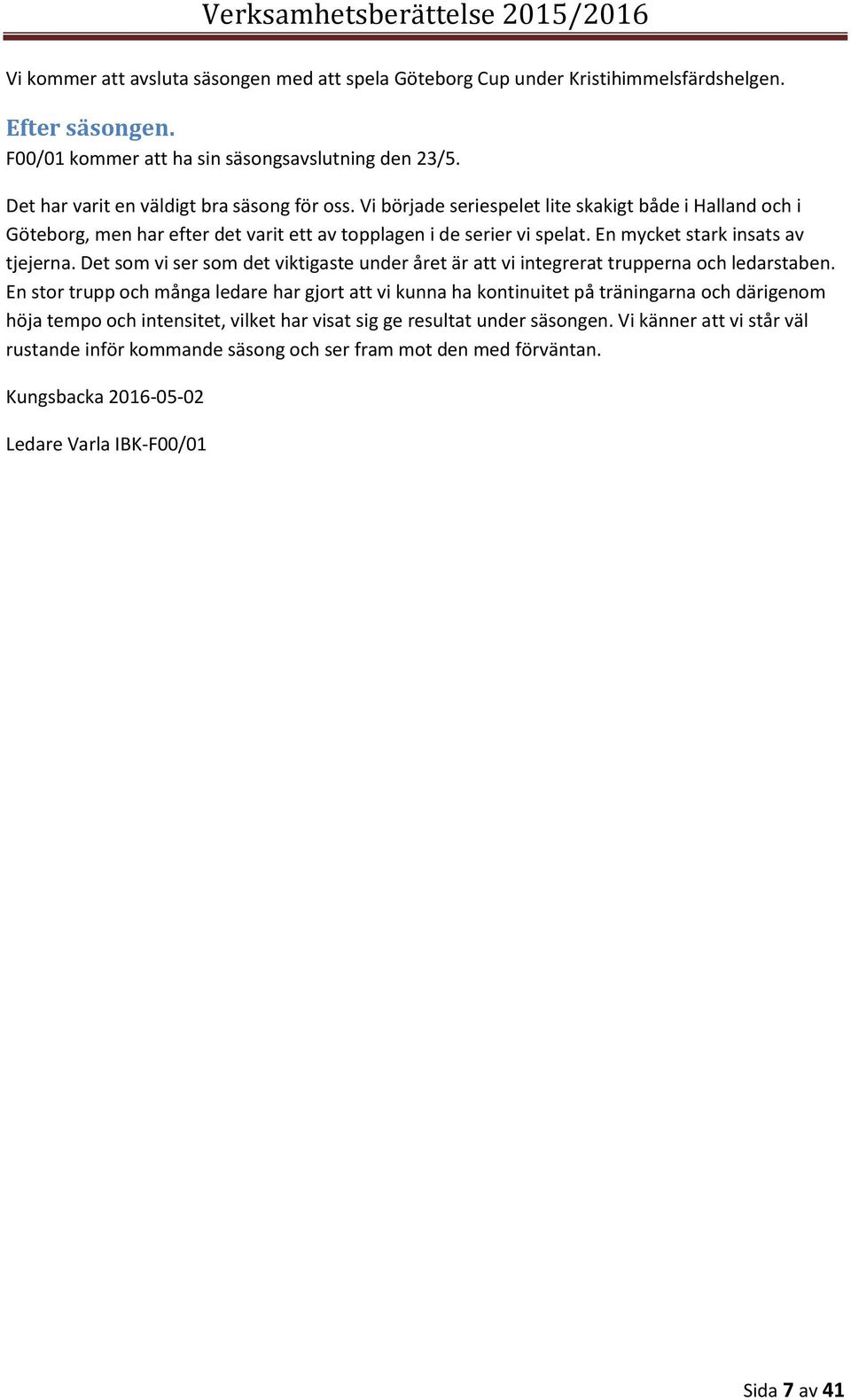 En mycket stark insats av tjejerna. Det som vi ser som det viktigaste under året är att vi integrerat trupperna och ledarstaben.