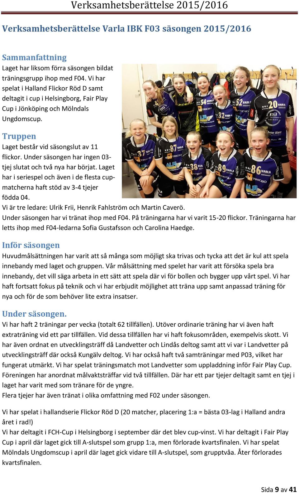 Under säsongen har ingen 03- tjej slutat och två nya har börjat. Laget har i seriespel och även i de flesta cupmatcherna haft stöd av 3-4 tjejer födda 04.