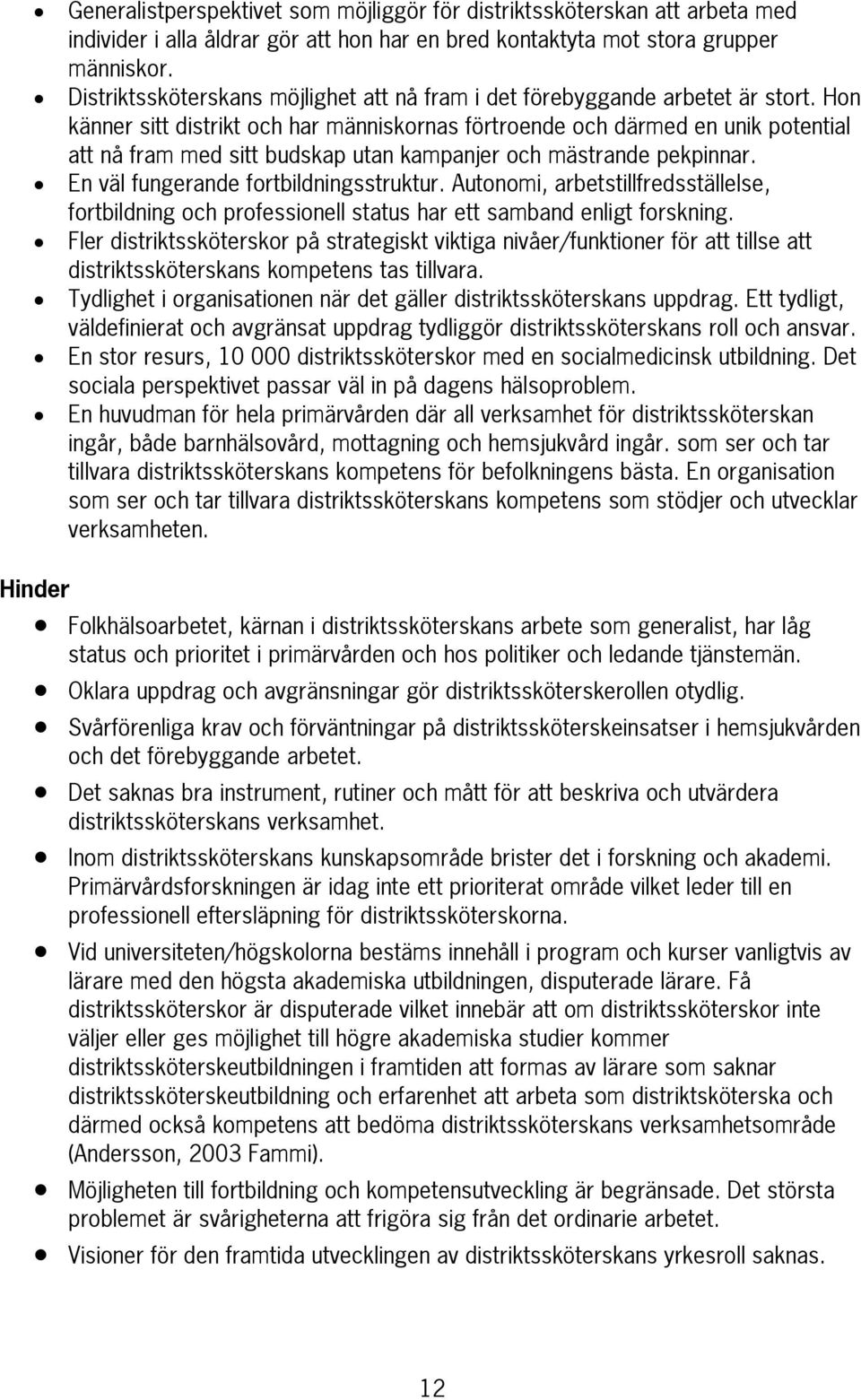 Hon känner sitt distrikt och har människornas förtroende och därmed en unik potential att nå fram med sitt budskap utan kampanjer och mästrande pekpinnar. En väl fungerande fortbildningsstruktur.