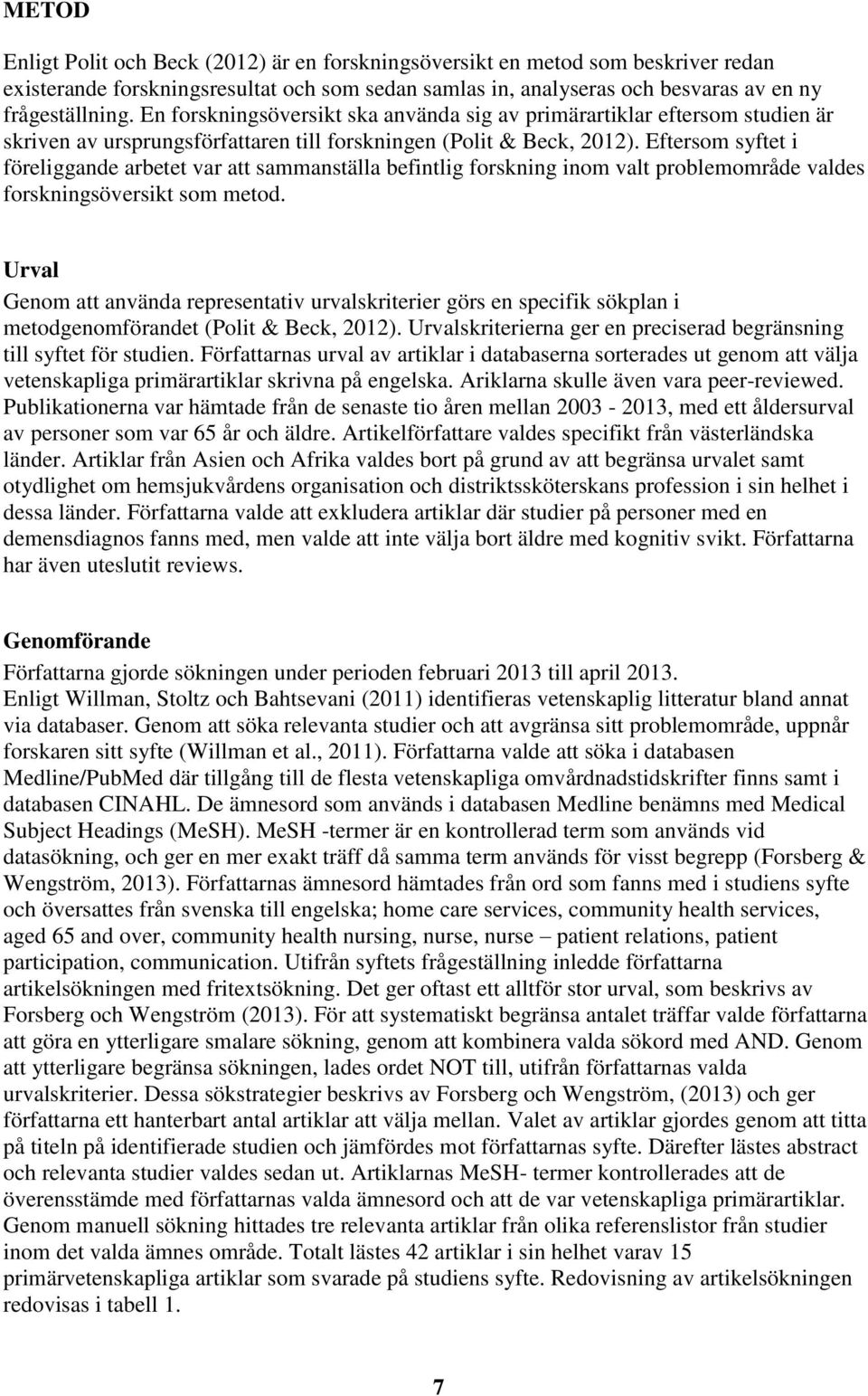 Eftersom syftet i föreliggande arbetet var att sammanställa befintlig forskning inom valt problemområde valdes forskningsöversikt som metod.