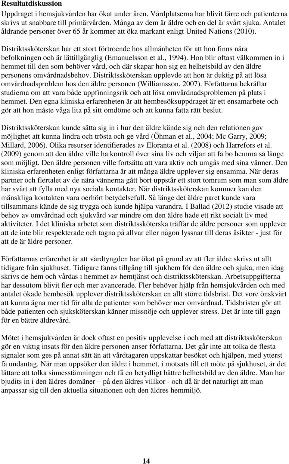 Distriktssköterskan har ett stort förtroende hos allmänheten för att hon finns nära befolkningen och är lättillgänglig (Emanuelsson et al., 1994).