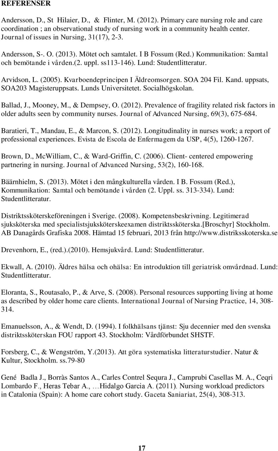 Arvidson, L. (2005). Kvarboendeprincipen I Äldreomsorgen. SOA 204 Fil. Kand. uppsats, SOA203 Magisteruppsats. Lunds Universitetet. Socialhögskolan. Ballad, J., Mooney, M., & Dempsey, O. (2012).