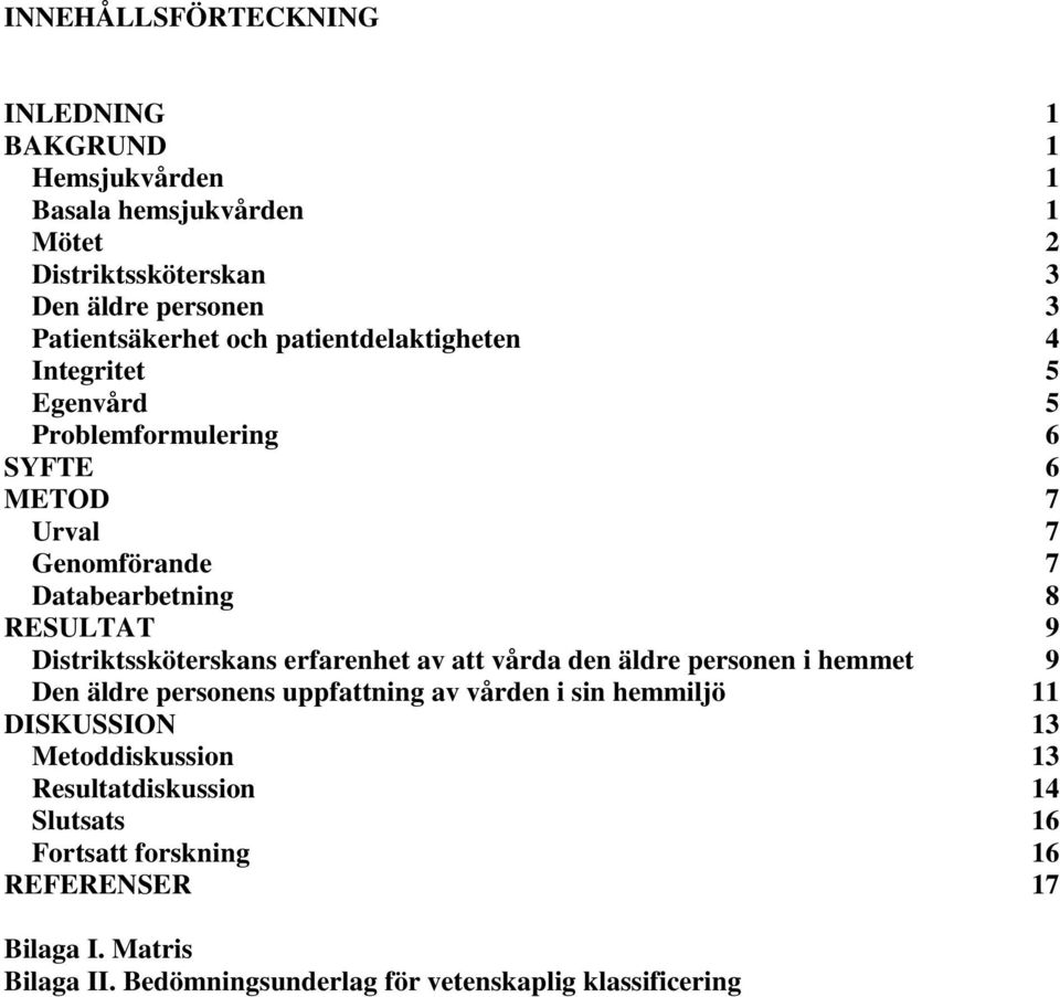 Distriktssköterskans erfarenhet av att vårda den äldre personen i hemmet 9 Den äldre personens uppfattning av vården i sin hemmiljö 11 DISKUSSION 13