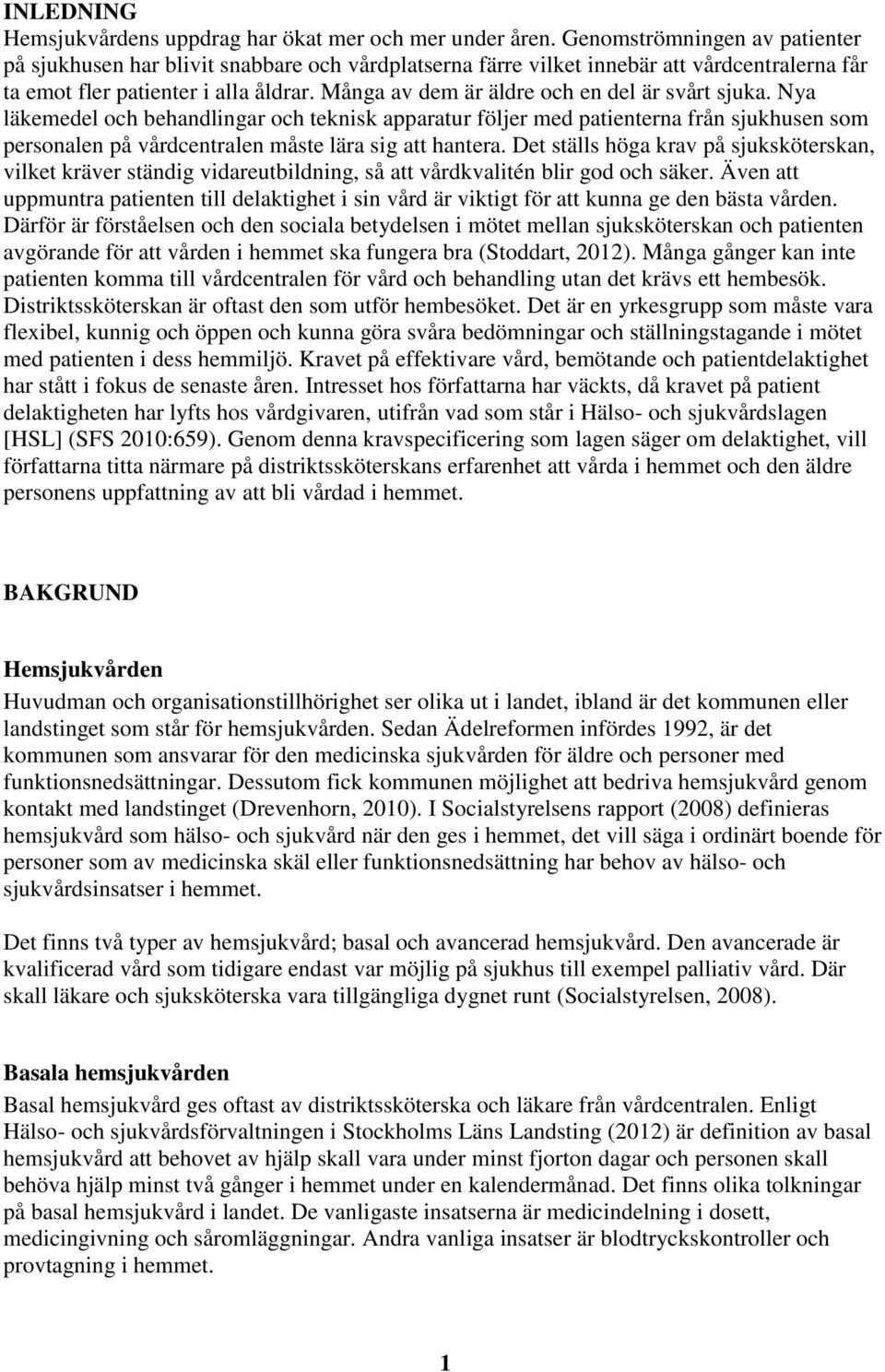 Många av dem är äldre och en del är svårt sjuka. Nya läkemedel och behandlingar och teknisk apparatur följer med patienterna från sjukhusen som personalen på vårdcentralen måste lära sig att hantera.