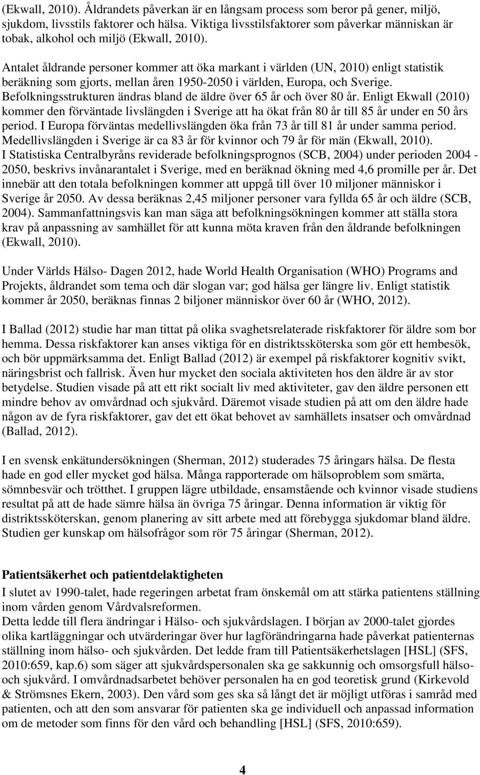 Antalet åldrande personer kommer att öka markant i världen (UN, 2010) enligt statistik beräkning som gjorts, mellan åren 1950-2050 i världen, Europa, och Sverige.