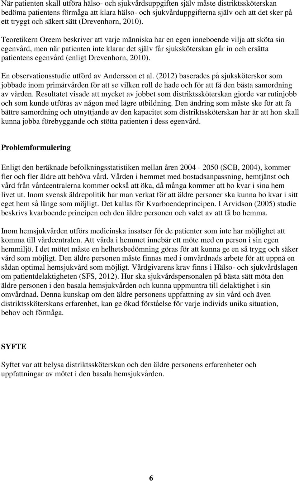 Teoretikern Oreem beskriver att varje människa har en egen inneboende vilja att sköta sin egenvård, men när patienten inte klarar det själv får sjuksköterskan går in och ersätta patientens egenvård