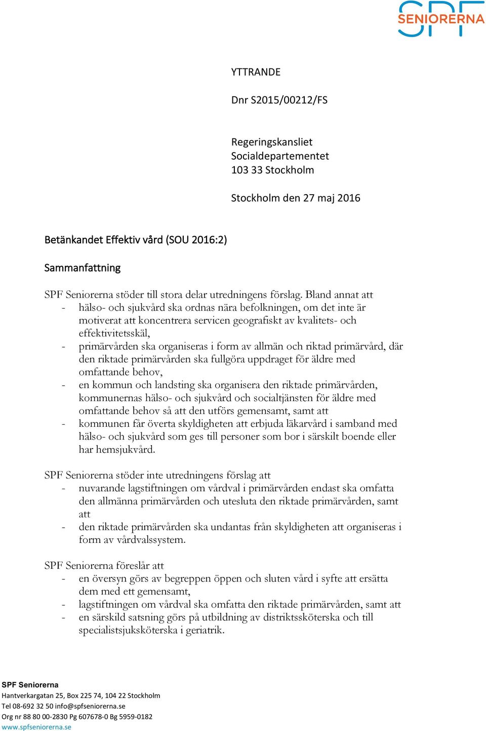 Bland annat att - hälso- och sjukvård ska ordnas nära befolkningen, om det inte är motiverat att koncentrera servicen geografiskt av kvalitets- och effektivitetsskäl, - primärvården ska organiseras i