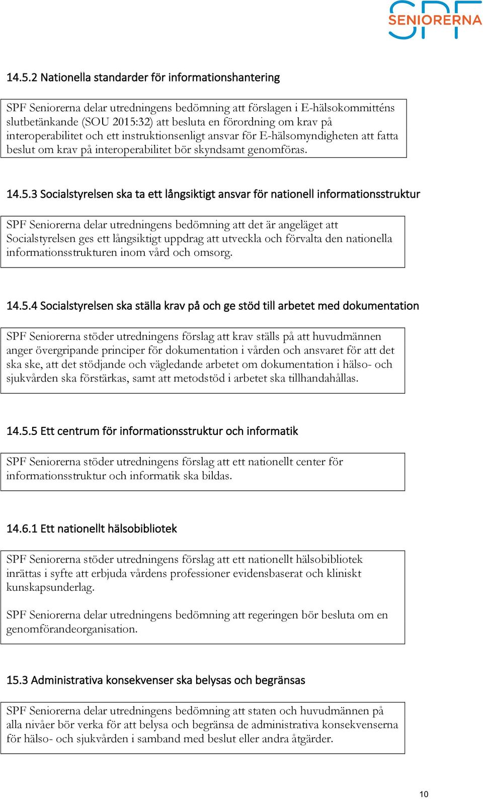 3 Socialstyrelsen ska ta ett långsiktigt ansvar för nationell informationsstruktur SPF Seniorerna delar utredningens bedömning att det är angeläget att Socialstyrelsen ges ett långsiktigt uppdrag att