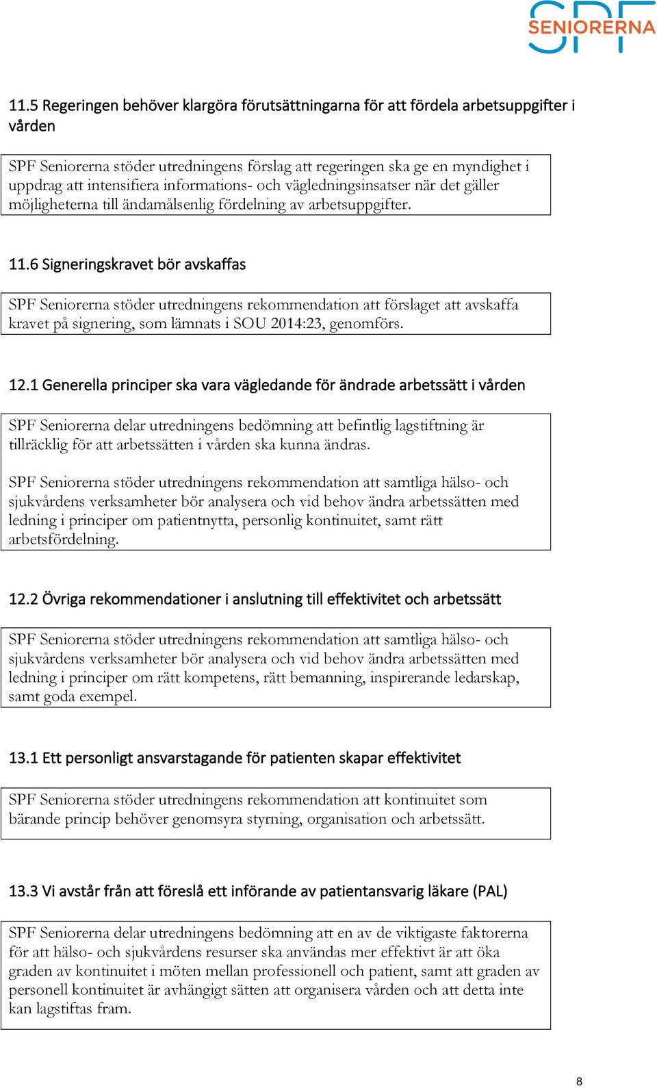 6 Signeringskravet bör avskaffas SPF Seniorerna stöder utredningens rekommendation att förslaget att avskaffa kravet på signering, som lämnats i SOU 2014:23, genomförs. 12.