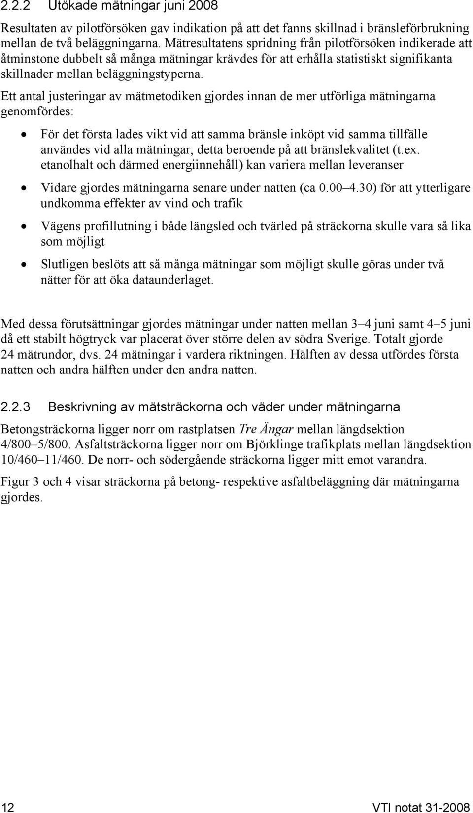 Ett antal justeringar av mätmetodiken gjordes innan de mer utförliga mätningarna genomfördes: För det första lades vikt vid att samma bränsle inköpt vid samma tillfälle användes vid alla mätningar,