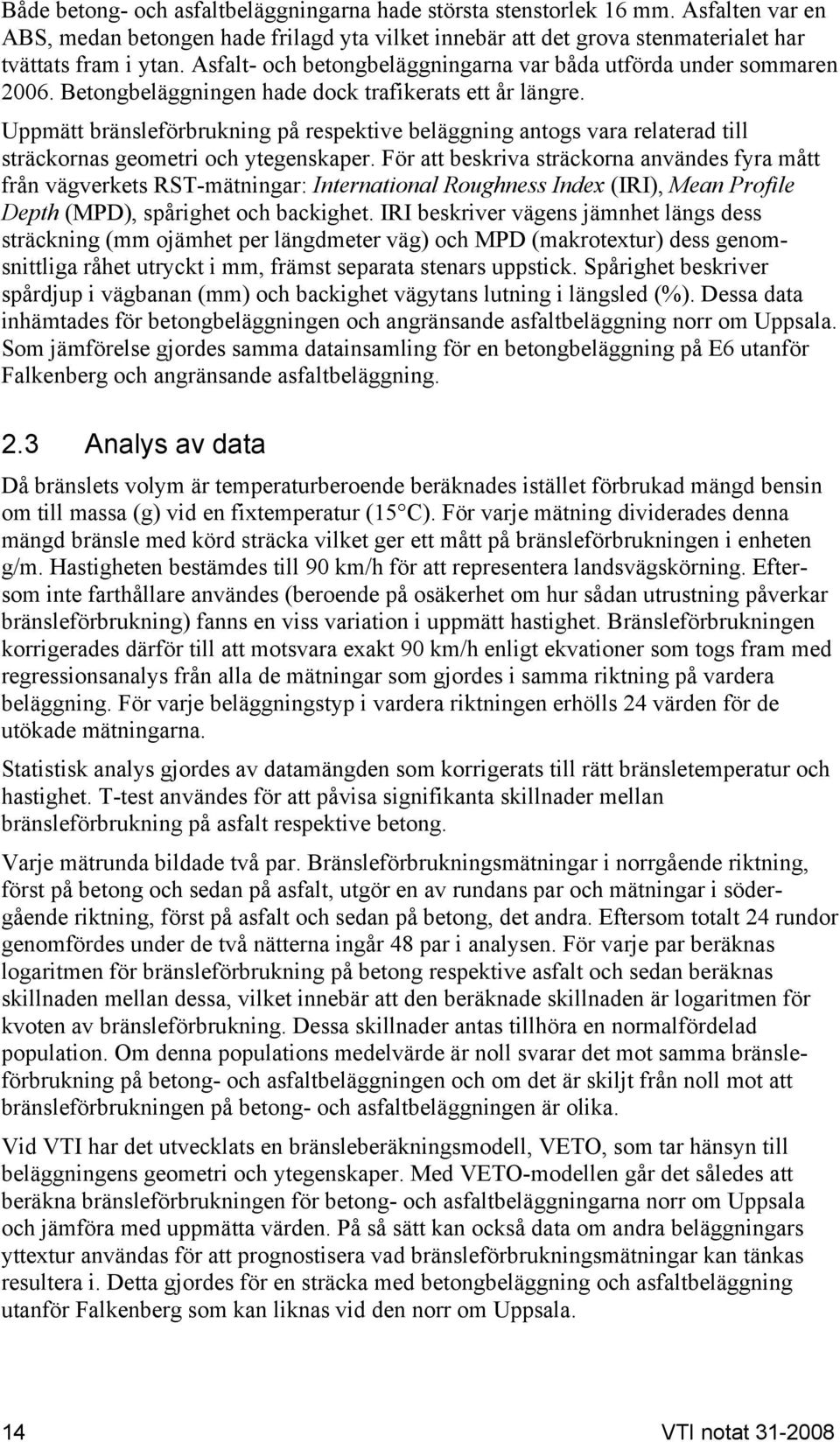 Uppmätt bränsleförbrukning på respektive beläggning antogs vara relaterad till sträckornas geometri och ytegenskaper.