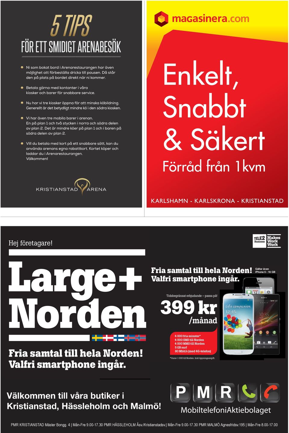 T2F_014_34-04 Vill du också ha en lösning som passar ditt företag? Välkommen till närmaste Tele2-butik, tele2.se/business eller ring oss på 0200-23 23 23. Fria samtal till hela Norden!