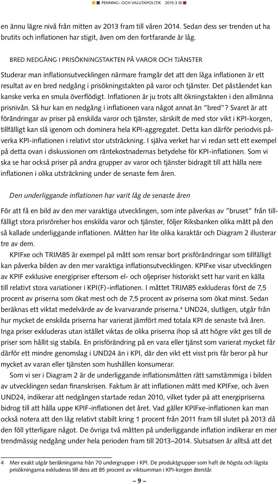 och tjänster. Det påståendet kan kanske verka en smula överflödigt. Inflationen är ju trots allt ökningstakten i den allmänna prisnivån. Så hur kan en nedgång i inflationen vara något annat än bred?