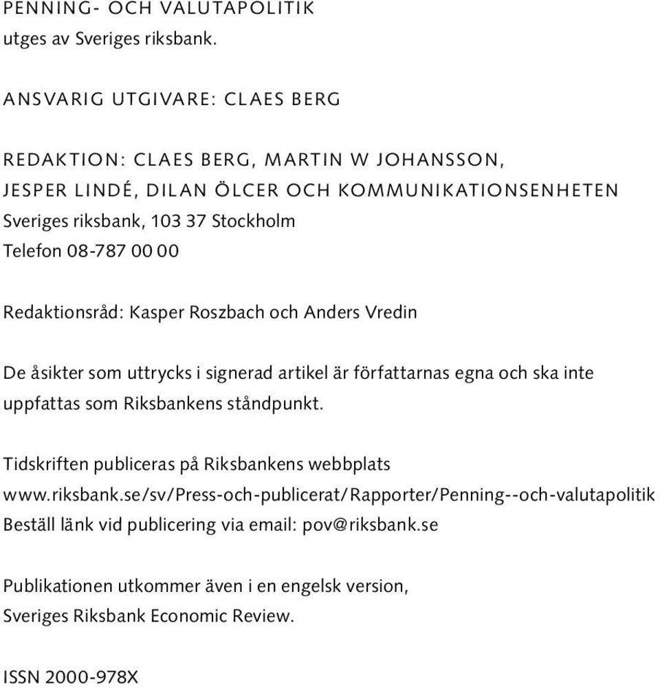 08-787 00 00 Redaktionsråd: Kasper Roszbach och Anders Vredin De åsikter som uttrycks i signerad artikel är författarnas egna och ska inte uppfattas som Riksbankens