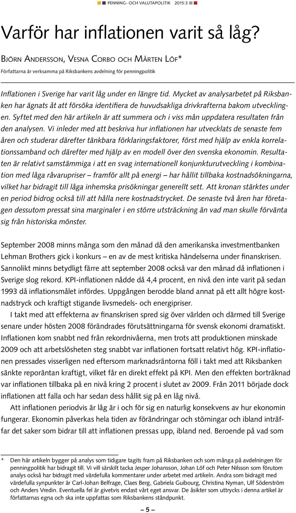 Mycket av analysarbetet på Riksbanken har ägnats åt att försöka identifiera de huvudsakliga drivkrafterna bakom utvecklingen.