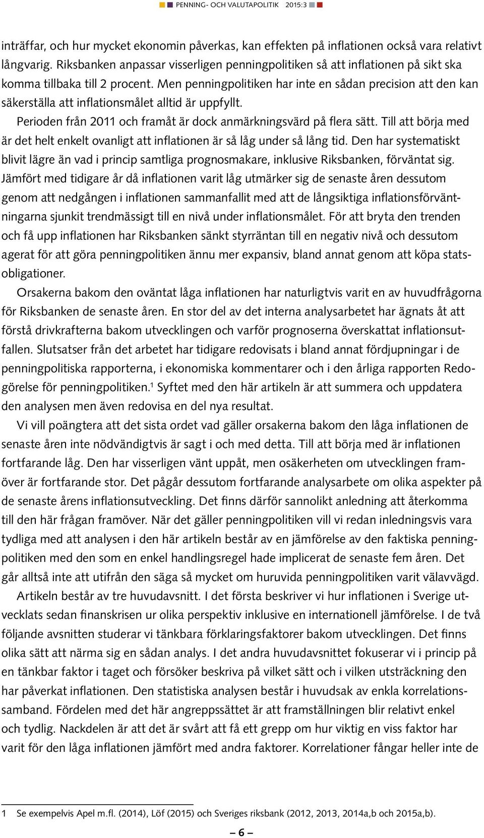 Men penningpolitiken har inte en sådan precision att den kan säkerställa att inflationsmålet alltid är uppfyllt. Perioden från 2011 och framåt är dock anmärkningsvärd på flera sätt.